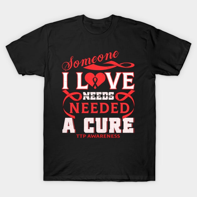 TTP AWARENESS Someone I love needed a cure T-Shirt by Gost